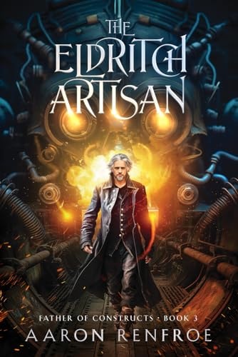 The Eldritch Artisan Father of Constructs: Book 3