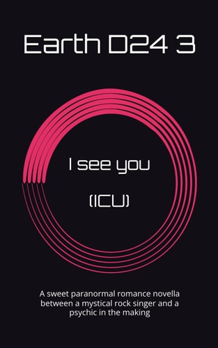 I See You (ICU) A Sweet Paranormal Romance Novella Between a Mystical Rock Singer and a Psychic in the Making