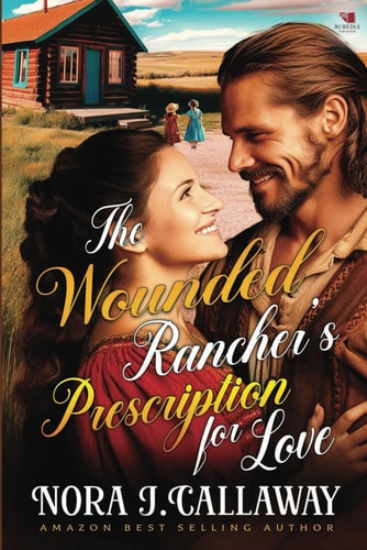 The Wounded Rancher's Prescription for Love A Western Historical Romance Book
