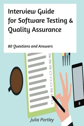 Interview Guide for Software Testing and Quality Assurance 80 Questions and Answers