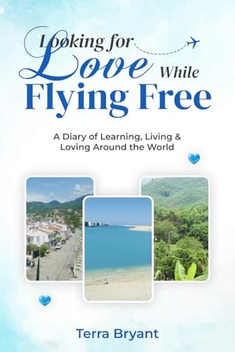 Looking for Love While Flying Free A Diary of Learning, Living and Loving Around the World