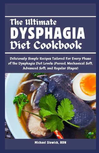 The Ultimate Dysphagia Diet Cookbook Deliciously Simple Recipes Tailored For Every Phase of the Dysphagia Diet Levels (Pureed, Mechanical Soft, Advanced Soft, and Regular Stages)