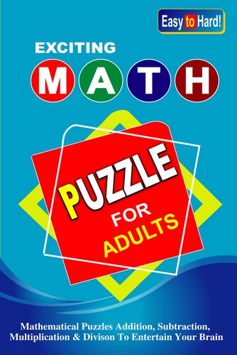 Exciting Math Puzzle For Adults The Ultimate Math Journey From Easy To Hard Addition, Subtraction, Multiplication, And Division.