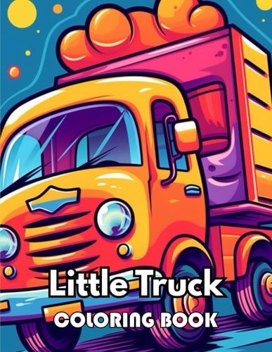 Little Truck Coloring Book New Edition 100+ Unique and Beautiful High-quality Designs