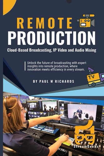 Remote Production Your Professional Guide to Cloud-Based Broadcasting, IP Video and Audio