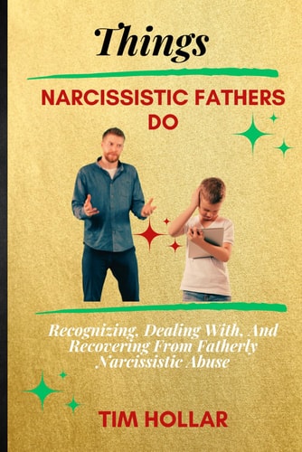 Things Narcissistic Fathers Do Recognizing, Dealing With, And Recovering From Fatherly Narcissistic Abuse