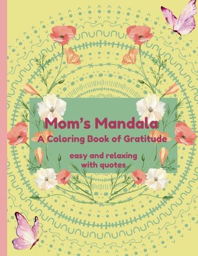 Mom's Mandala A Coloring Book of Gratitude: Easy and Relaxing, with Quotes