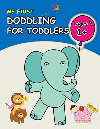 First Doodling for Toddlers 100+ Simple Pictures to Learn and Color For Kids Ages 1,2,3,4: Everyday Cute Things, Animals, Flowers, Vehicles, Fruits, Insects, Birds, and Many More Coloring Book for Practice