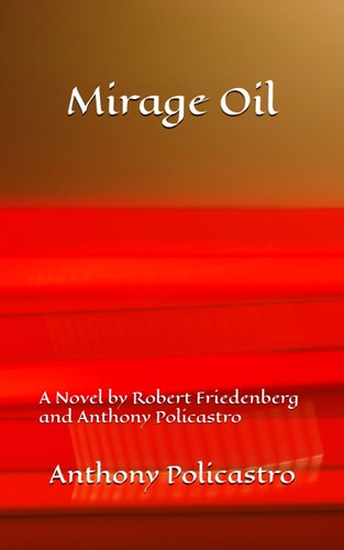 Mirage Oil A Novel by Robert Friedenberg and Anthony Policastro