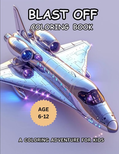 Blast Off Coloring Book A Coloring Adventure For Kids Age 6-12