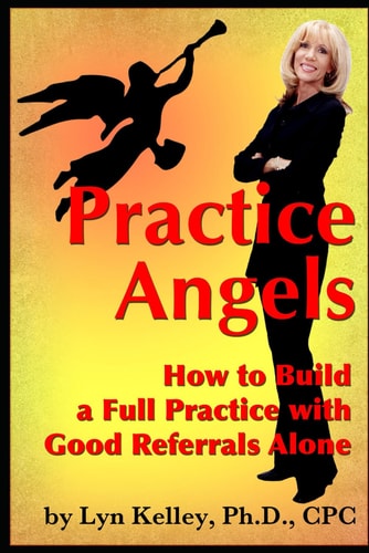 Practice Angels How to Build a Full Private Practice from Good Referrals Alone