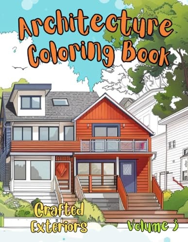Architecture Coloring Book Beautiful Houses in Mid-century Modern, Farmhouse, Craftsman, Victorian, Cape Cod, Colonial, Art Deco and Other Iconic Styles (Volume 3)