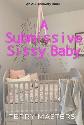 A Submissive Sissy Baby (Diaper Version) An ABDL/Sissy Baby Story