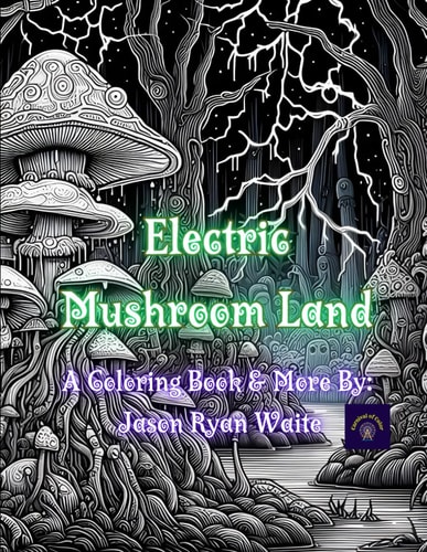Electric Mushroom Land A Coloring Book &More By: Jason Ryan Waite
