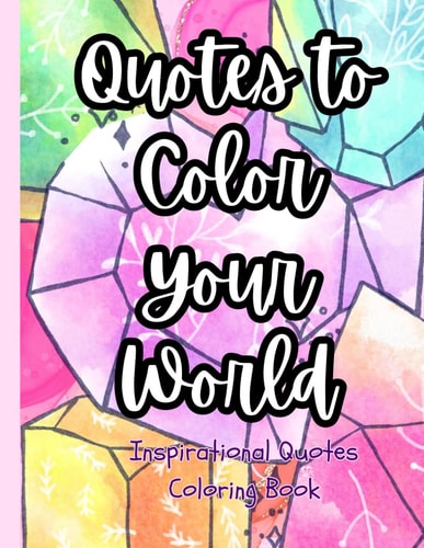 Quotes To Color Your World Inspirational Quotes Coloring Book