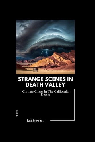 Strange Scenes In Death Valley Climate Chaos In The California Desert