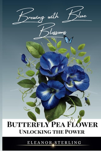 Brewing with Blue Blossoms Unlocking the Power of the Butterfly Pea Flower