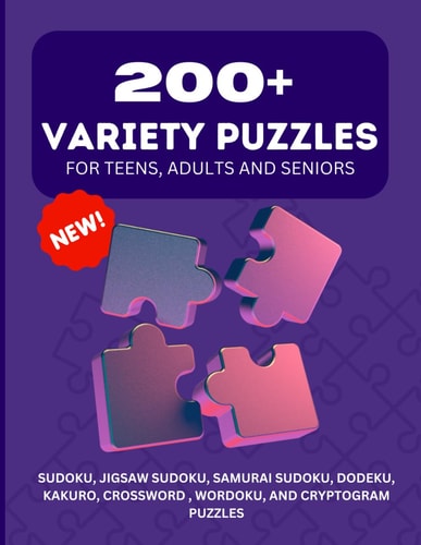 200+ Variety Puzzles for Teens, Adults and Seniors. SUDOKU, JIGSAW SUDOKU, SAMURAI SUDOKU, DODEKU, KAKURO, CROSSWORD, WORDOKU, AND CRYPTOGRAM PUZZLES. Large Print, with SOLUTIONS.