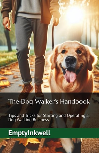 The Dog Walker's Handbook Tips and Tricks for Starting and Operating a Dog Walking Business