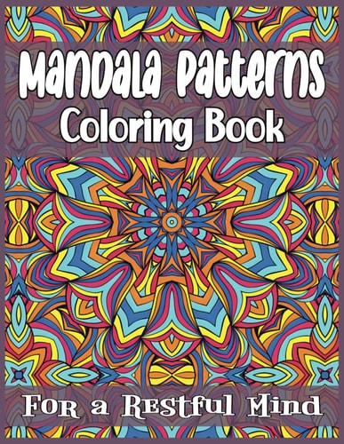 Mandala Patterns Coloring Book for a Restful Mind Evoke a Sense of Peace, Tranquility, and Mindfulness