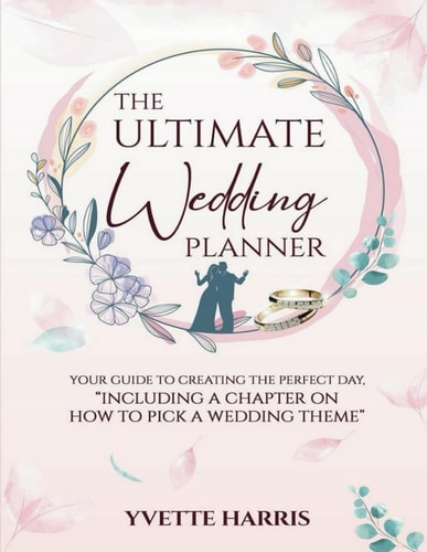 The Ultimate Wedding Planner Your Guide To Creating The Perfect Day, "Including A Chapter On How To Pick A Wedding Theme"
