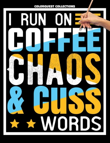 I Run on Coffee, Chaos, and Cuss Words A Swear Word Coloring Adventure for Grown-Ups Stress Relief & Relaxation