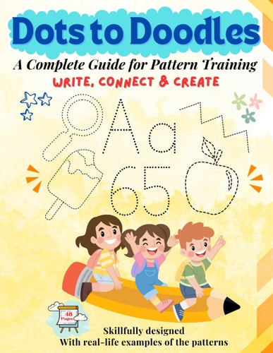 Dots to Doodles A Complete Guide for Pattern Training: Skillfully Designed With Real-life Examples of the Patterns