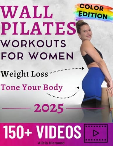 Wall Pilates Workouts for Women 150+ Step-by-Step Videos and Full-Color Photos to Burn Fat, Sculpt Your Body, and Enhance Flexibility Unlock Your Best Self in Just 30 Days with Ease and Fun!