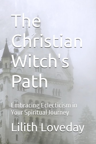 The Christian Witch's Path Embracing Eclecticism in Your Spiritual Journey