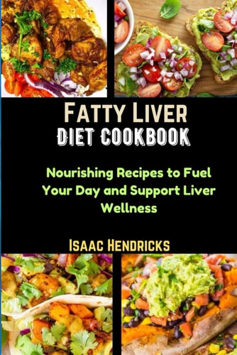 Fatty Liver Diet Cookbook Nourishing Recipes to Fuel Your Day and Support Liver Wellness