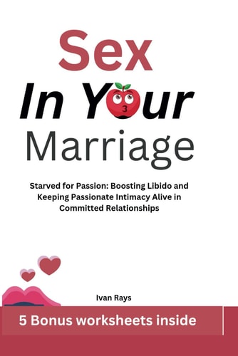 Sex in Your Marriage Starved for Passion: Boosting Libido and Keeping Passionate Intimacy Alive in Committed Relationships