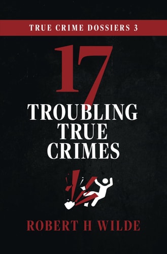 True Crime Dossiers 3 17 Troubling True Crimes