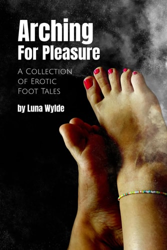Arching for Pleasure A Collection of Erotic Foot Tales