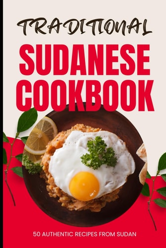 Traditional Sudanese Cookbook 50 Authentic Recipes from Sudan