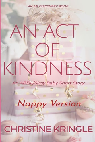 An Act Of Kindness (Nappy Version) An ABDL/Sissy Baby Story
