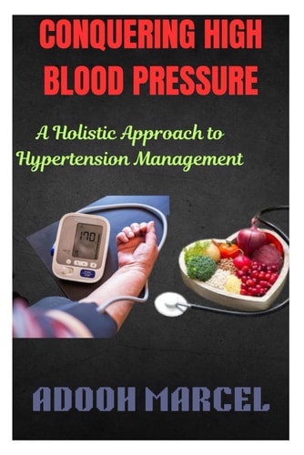 Conquering High Blood Pressure A Holistic Approach to Hypertension Management