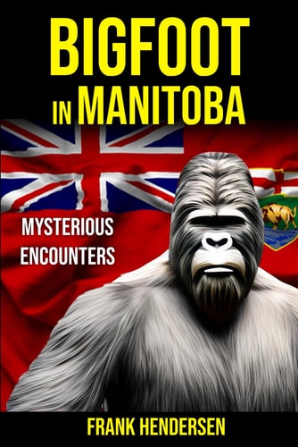 Bigfoot in Manitoba Mysterious Encounters