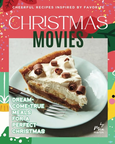 Cheerful Recipes Inspired by Favorite Christmas Movies Dream-Come-True Meals for A Perfect Christmas