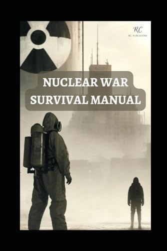 Nuclear War Survival Manual Mastering Survival Techniques for Nuclear Fallout, Attacks, and EMP Threats - A Comprehensive Pocket Guide 2024