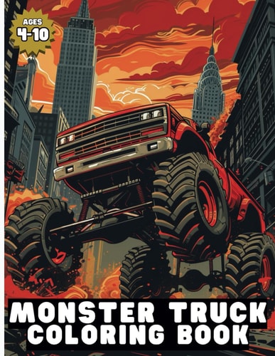 Monster Truck Coloring Book Various and Awesome Coloring Pages for Kids Ages 4-10, for Boys and Girls Who Love the Extreme Monster Trucks