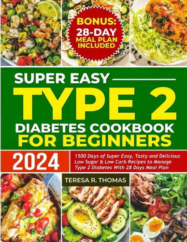 Super Easy Type 2 Diabetes Cookbook for Beginners 2024 1500 Days of Super Easy, Tasty and Delicious Low Sugar & Low-Carb Recipes to Manage Type 2 Diabetes with 28-Days Meal Plan
