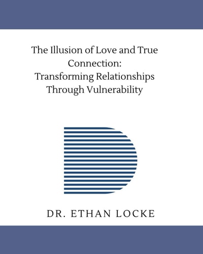 The Illusion of Love and True Connection : Transforming Relationships Through Vulnerability