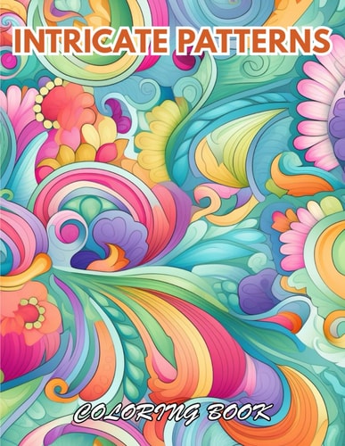 Intricate Patterns Coloring Book 100+ New and Exciting Designs for All Fans