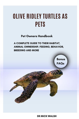 Olive Ridley Turtles as Pets A Complete Guide to Their Habitat, Animal Ownership, Feeding, Behavior, Breeding and More