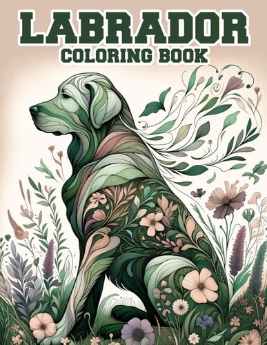 Labrador Coloring Book Explore the Enchanting World of Labs and Let Your Imagination Soar as You Fill Each Page with Color.