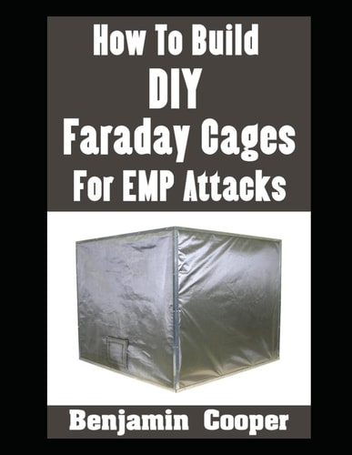 How To Build DIY Faraday Cages For EMP Attacks A Step-By-Step Guide On Building Faraday Cages To Protect Your Electronic Devices During An EMP Or Solar Flare