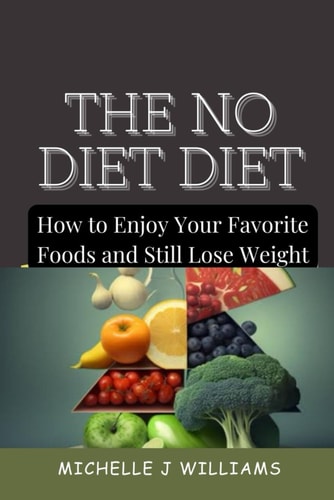 The No Diet Diet How to Enjoy Your Favorite Foods and Still Lose Weight