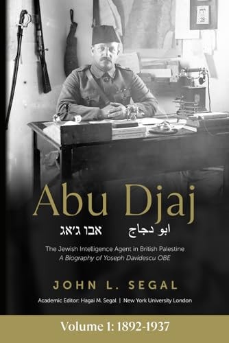 Abu Djaj Volume 1, The Jewish Intelligence Agent in British Palestine, Yoseph Davidescu OBE, 1892-1937