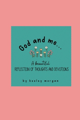 God and Me... A Beautiful Reflection of Thoughts and Devotions