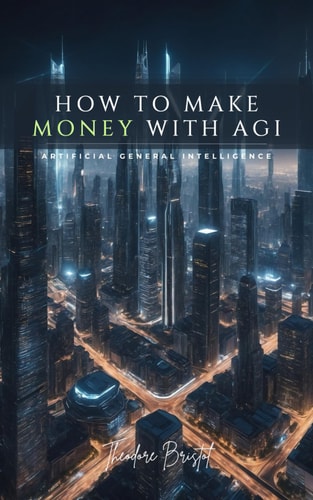 How To Make Money with AGI Artificial General Intelligence